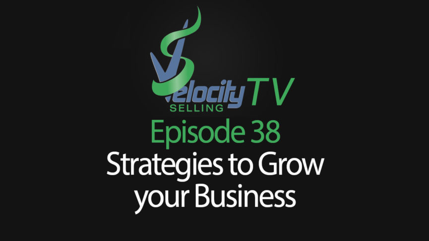 Velocity Selling TV - Episode - 38 - Strategies to Grow your Business