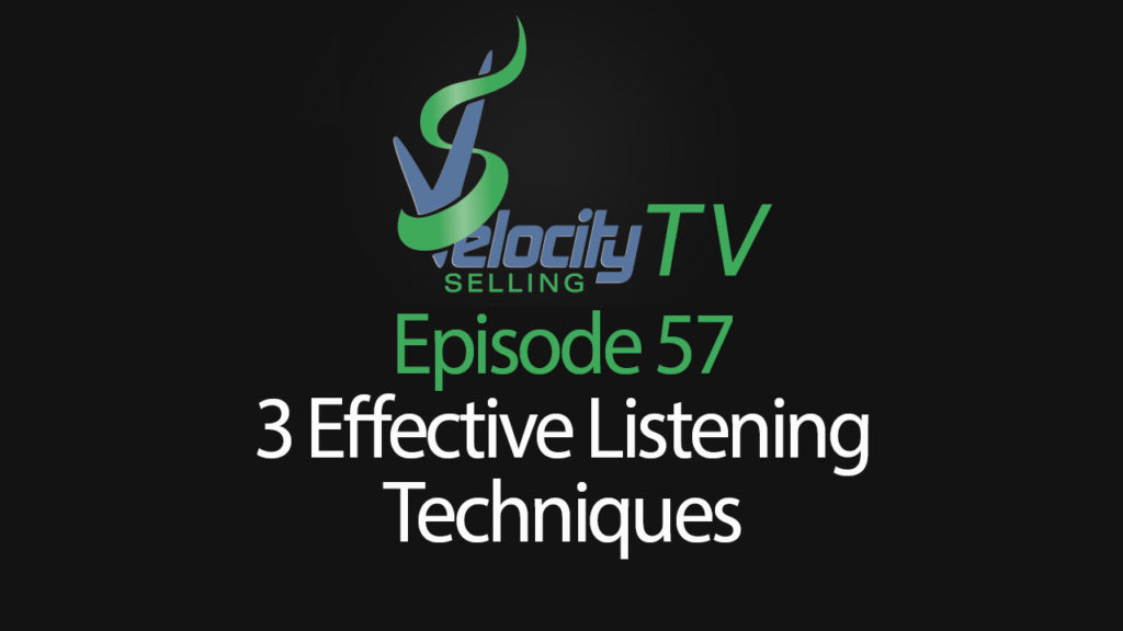 Velocity Selling TV – Episode 57 – 3 Listening Techniques
