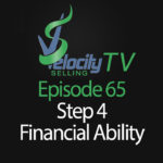 Velocity Selling – Episode 65 – Step 4 – Financial Ability