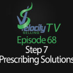 Velocity Selling TV – Episode 68 – Step 7 Prescribing Solutions