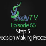 Velocity Selling TV – Episode 66 – Step 5 – Decision Making Process