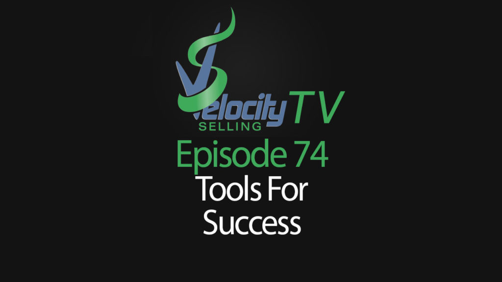 Velocity Selling TV -Episode 74 – Tools for Success