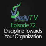 Velocity Selling TV – Episode 72 – Discipline Towards Your Organization