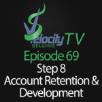 Velocity Selling TV – Episode 69 – Step 8 Account Retention & Development