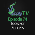 Velocity Selling TV -Episode 74 – Tools for Success