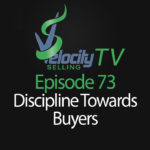 Velocity Selling TV – Episode 73 – Discipline Towards Buyers